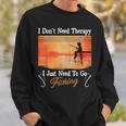 I Don't Need Therapy I Just Need Fishing スウェットシャツ 彼への贈り物
