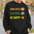 Drink Coffee Read Books Be Happy TShirt Coffee Lover Ideas Sweatshirt Gifts for Him Drink Coffee Read Books Be Happy TShirt Coffee Lover Ideas Sweatshirt Gifts for Him