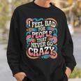 I Feel Bad For People That Never Go Crazy自然にクレイジーに スウェットシャツ 彼への贈り物