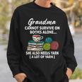 Grandma Cannot Survive On Books Alone She Also Needs Yarn Sweatshirt Gifts for Him