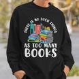 There Is No Such Things As Too Many Books Book Reading Sweatshirt Gifts for Him