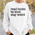 Read Books Be Kind Stay Weird Quirky Strange Humor Sweatshirt Gifts for Him