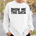 Show Me The Data Nerd Geekcience Metrics ギフトtシャツ スウェットシャツ 彼への贈り物