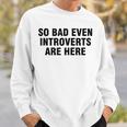 So Bad Even Inroverts Are Here スウェットシャツ 彼への贈り物