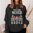 You Can Never Have Too Many Books Book Lover Men Women Kids Sweatshirt Gifts for Her