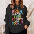 Bruh Did You Even Return Your Books College Life Humor Sweatshirt Gifts for Her