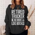 Retired Trucker No More Log Books Retirement Sweatshirt Gifts for Her Retired Trucker No More Log Books Retirement Sweatshirt Gifts for Her