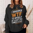 I Whisper Wtf To Myself Like 毎日20回 スウェットシャツ 彼女への贈り物