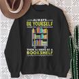 Always Be Yourself Unless You Can Be A Bookshelf Sweatshirt Gifts for Old Women