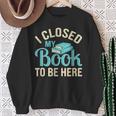 Book Lover I Closed My Book To Be Here Sweatshirt Gifts for Old Women