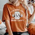 Its Beer Can Not Cant Saying Sarcastic Dad Women Women's Oversized Comfort T-Shirt Yam