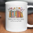 There Is No Such Thing As Too Many Books Floral Bookish Coffee Mug