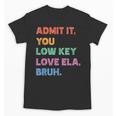 Admit It You Low Key Love Ela Bruh Back To School Unisex T-Shirt
