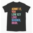Admit It You Low Key Love Science Bruh Back To School Teens Unisex T-Shirt Admit It You Low Key Love Science Bruh Back To School Teens Unisex T-Shirt