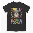 Back To School First Day Of School Owl Be Learning Today Unisex T-Shirt