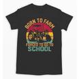 Born To Farm Forced To Go To School Back To School Tractor Unisex T-Shirt Born To Farm Forced To Go To School Back To School Tractor Unisex T-Shirt