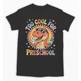 Too Cool For Preschool Dinosaur T-Rex Back To School Unisex T-Shirt