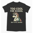 Too Cool For School Unicorn Back To School Humor Unisex T-Shirt Too Cool For School Unicorn Back To School Humor Unisex T-Shirt