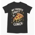 My Favorite Subject Is Lunch Pizza Back To School Unisex T-Shirt