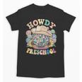 Howdy Preschool Cowgirl Country Western Pre-K Back To School Unisex T-Shirt Howdy Preschool Cowgirl Country Western Pre-K Back To School Unisex T-Shirt