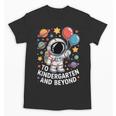 To Kindergarten And Beyond Astronaut Space Back To School Unisex T-Shirt To Kindergarten And Beyond Astronaut Space Back To School Unisex T-Shirt