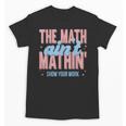 The Math Ain't Mathin' Show Your Work Back To School Unisex T-Shirt The Math Ain't Mathin' Show Your Work Back To School Unisex T-Shirt
