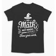 Do Math Not Magic Show Your Work Back To School Unisex T-Shirt Do Math Not Magic Show Your Work Back To School Unisex T-Shirt