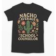 Nacho Average School Counselor Cactus Back To School Unisex T-Shirt