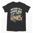 Pretend I'm A School Bus Back To School Bus Lover Unisex T-Shirt Pretend I'm A School Bus Back To School Bus Lover Unisex T-Shirt