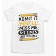 Admit It You'Ll Miss Me 6-7 Times This Summer Back To School Unisex T-Shirt
