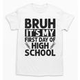 Bruh It's My First Day Of High School Back To School Unisex T-Shirt