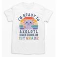 I'm Ready To Axolotl Questions In 1st Grade Back To School Unisex T-Shirt I'm Ready To Axolotl Questions In 1st Grade Back To School Unisex T-Shirt