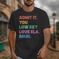 Admit It You Low Key Love Ela Bruh Back To School Unisex T-Shirt