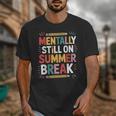 Mentally Still On Summer Break Back To School Unisex T-Shirt Mentally Still On Summer Break Back To School Unisex T-Shirt