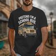 Pretend I'm A School Bus Back To School Bus Lover Unisex T-Shirt Pretend I'm A School Bus Back To School Bus Lover Unisex T-Shirt