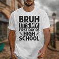 Bruh It's My First Day Of High School Back To School Unisex T-Shirt