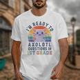 I'm Ready To Axolotl Questions In 1st Grade Back To School Unisex T-Shirt I'm Ready To Axolotl Questions In 1st Grade Back To School Unisex T-Shirt