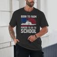 Born To Farm Forced To Go To School Farmer Back To School Unisex T-Shirt Born To Farm Forced To Go To School Farmer Back To School Unisex T-Shirt