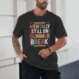 Mentally Still On Summer Break Back To School Unisex T-Shirt Mentally Still On Summer Break Back To School Unisex T-Shirt
