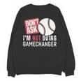 Don't Ask I'm Not Doing Gamechanger Sarcastic Baseball Quote Unisex Sweatshirt Don't Ask I'm Not Doing Gamechanger Sarcastic Baseball Quote Unisex Sweatshirt