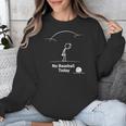 Game Day No Baseball Today Unisex Sweatshirt Game Day No Baseball Today Unisex Sweatshirt