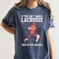 If You Can’t Handle Lacrosse Then Go Play Baseball Women's Comfort Colors T-Shirt Moss