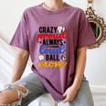 Crazy Proud Always Loud Ball Mom Volleyball Baseball Mom Women's Comfort Colors T-Shirt Blue Jean Crazy Proud Always Loud Ball Mom Volleyball Baseball Mom Women's Comfort Colors T-Shirt Blue Jean