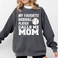 My Favorite Baseball Player Calls Me Mom Comfort Colors Sweatshirt Pepper