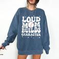 Loud Baseball Mom Builds Character Comfort Colors Sweatshirt Blue Jean