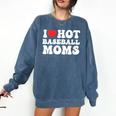 I Love Hot Baseball Moms Sport Men Women I Heart Hot Moms Comfort Colors Sweatshirt Blue Jean I Love Hot Baseball Moms Sport Men Women I Heart Hot Moms Comfort Colors Sweatshirt Blue Jean