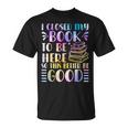 I Closed My Book To Be Here Book Lover Reader Reading T-Shirt