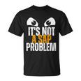 Divertido Especialista Enap No Es Un Problema Deap Camiseta unisex