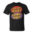 I'Ve Got Issues The Comic Book Kind Collector T-Shirt I'Ve Got Issues The Comic Book Kind Collector T-Shirt