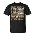 I Read Books I Drink Coffee And I Know Things T-Shirt